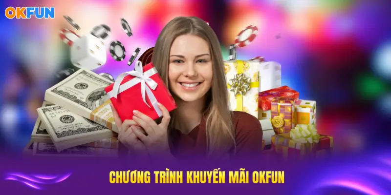 Các chương trình khuyến mãi OKFUN cực Hot nên tham gia