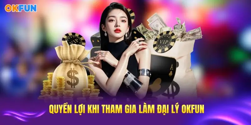 Tham gia đại lý OKFUN có nhiều quyền lợi vượt trội