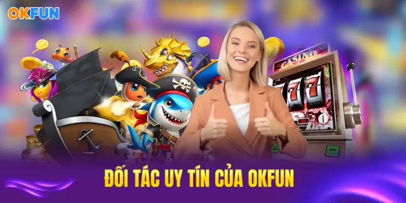 Danh sách đối tác uy tín đồng hành cùng OKFUN cung cấp sản phẩm