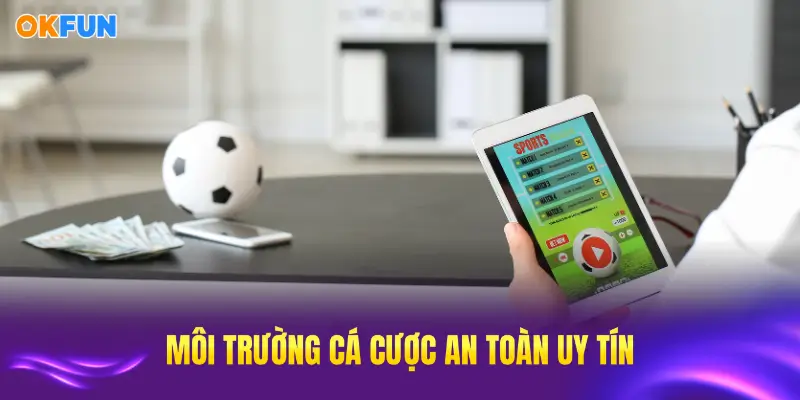 OKFUN đem lại môi trường chơi kèo châu Á an toàn và uy tín